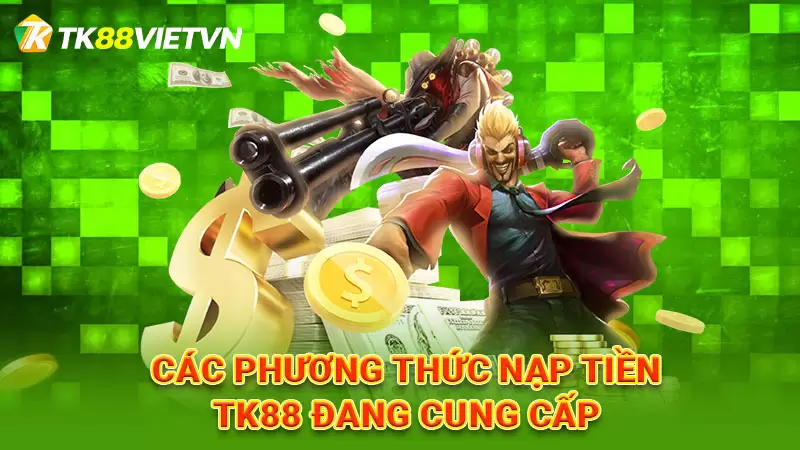 Các phương thức nạp tiền TK88 đang cung cấp